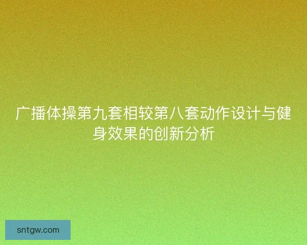 广播体操第九套相较第八套动作设计与健身效果的创新分析